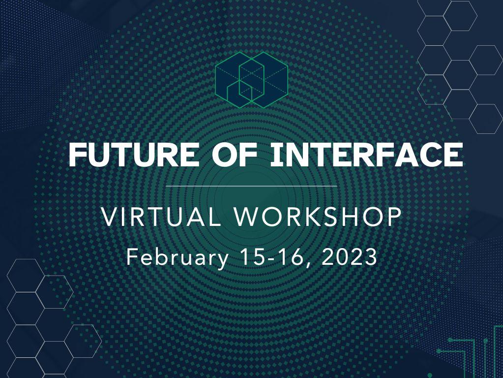 Future of Interface, virtual workshop, February 15-16, 2023